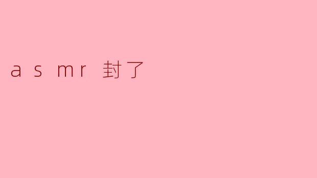 最近为什么“ASMR封了”？  