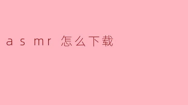 如何下载ASMR音频?****