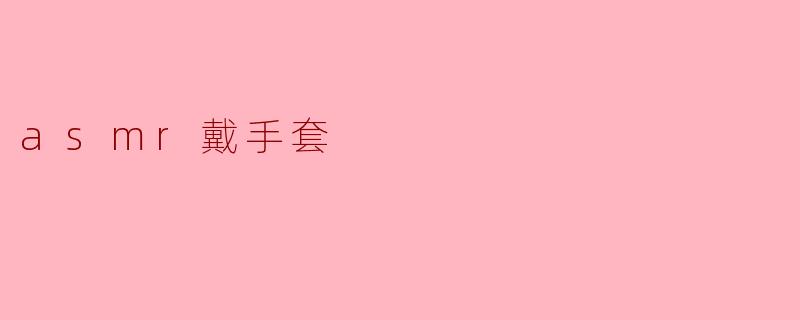 asmr戴手套