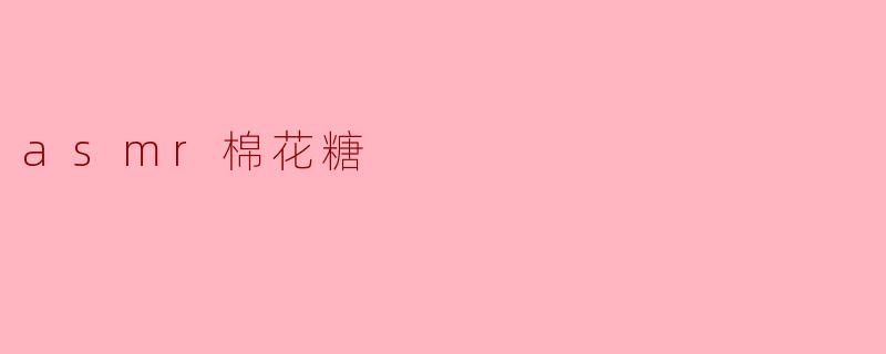 什么是ASMR棉花糖?****