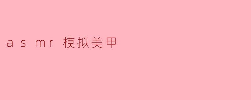 asmr模拟美甲