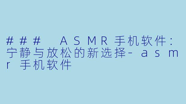 ### ASMR手机软件:宁静与放松的新选择
