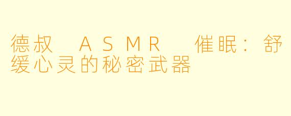 德叔 ASMR 催眠：舒缓心灵的秘密武器