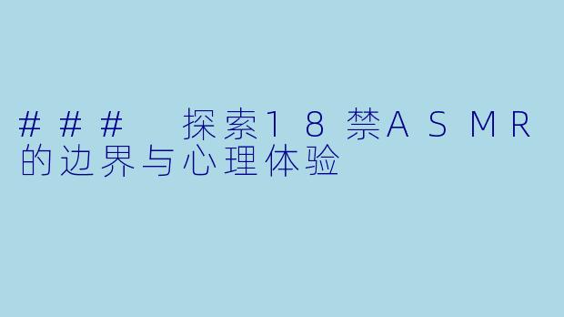### 探索18禁ASMR的边界与心理体验
