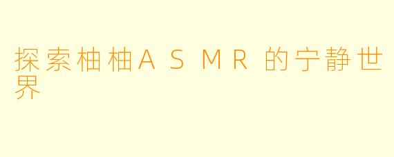 探索柚柚ASMR的宁静世界
