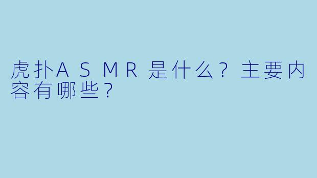 虎扑ASMR是什么?主要内容有哪些?