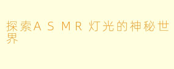 探索ASMR灯光的神秘世界