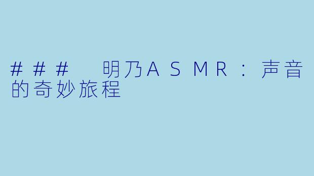 ### 明乃ASMR：声音的奇妙旅程
