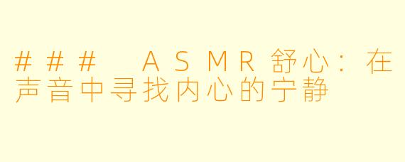 ### ASMR舒心：在声音中寻找内心的宁静
