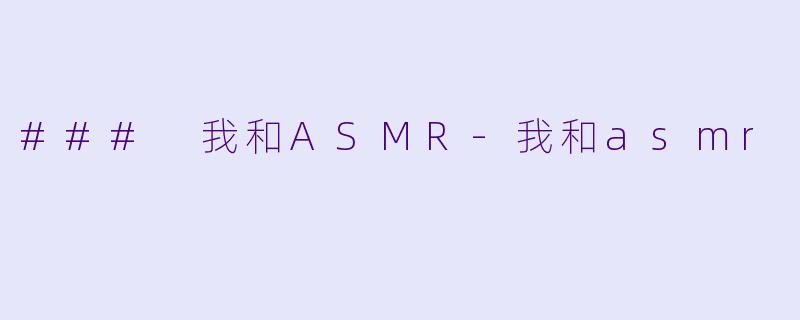 ### 我和ASMR