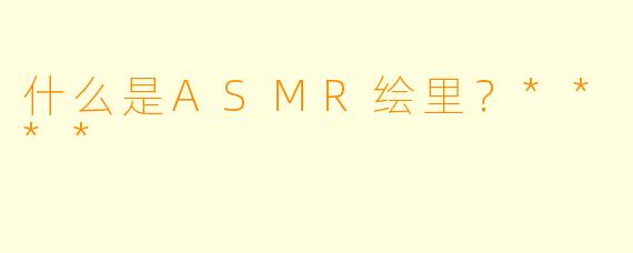 什么是ASMR绘里?****