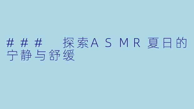 ### 探索ASMR夏日的宁静与舒缓