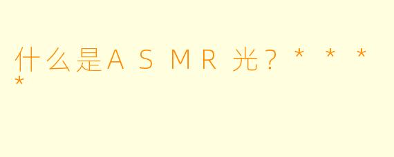 什么是ASMR光?****
