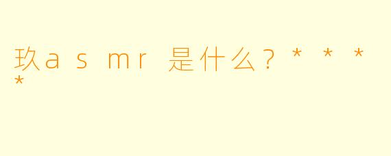 玖asmr是什么？****