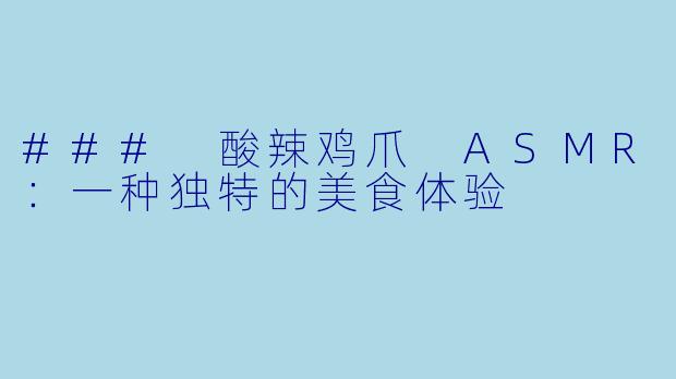 ### 酸辣鸡爪 ASMR：一种独特的美食体验