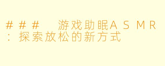 ### 游戏助眠ASMR：探索放松的新方式