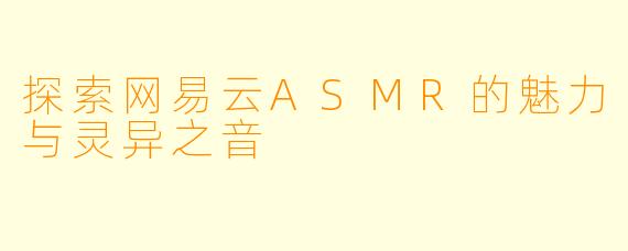 探索网易云ASMR的魅力与灵异之音