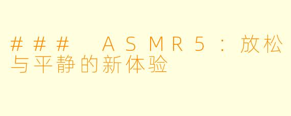 ### ASMR5：放松与平静的新体验