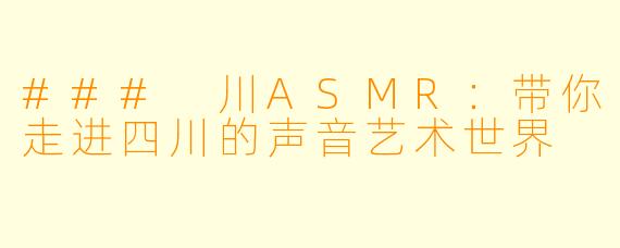 ### 川ASMR：带你走进四川的声音艺术世界
