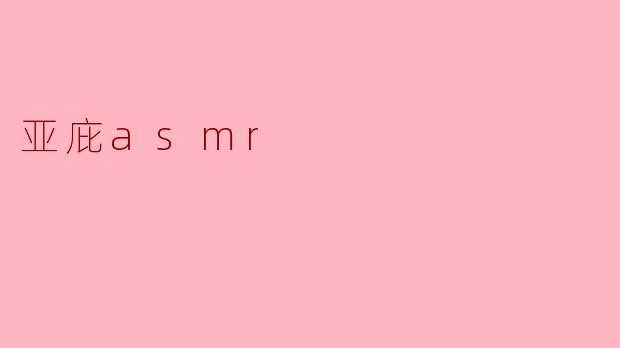 探索亚庇的ASMR魅力:沉浸在自然的轻声细语中
