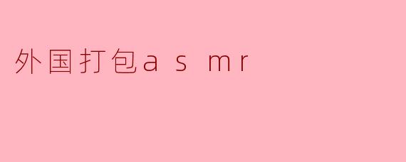 外国打包asmr