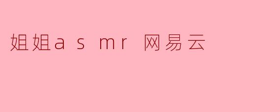 姐姐asmr网易云