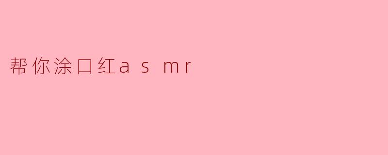 帮你涂口红asmr
