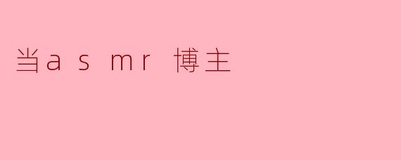 当ASMR博主:声音的艺术与心灵的慰藉