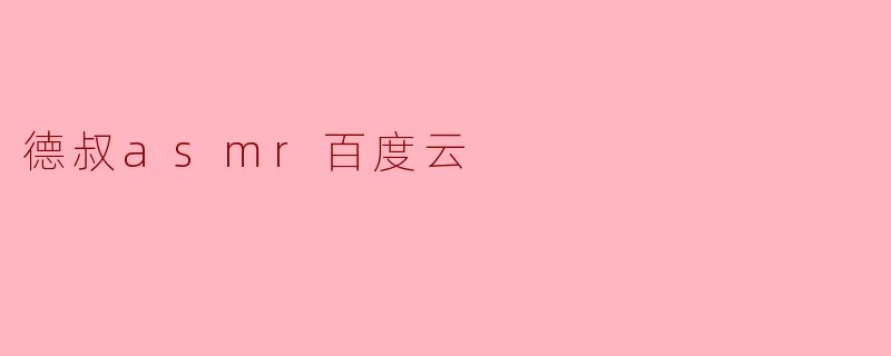 德叔asmr百度云