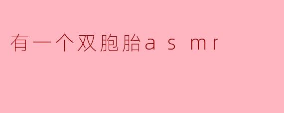 双胞胎ASMR有什么特别之处？**