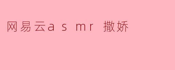 网易云asmr撒娇