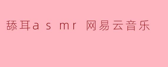 舔耳asmr网易云音乐