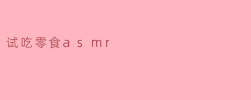 试吃零食asmr