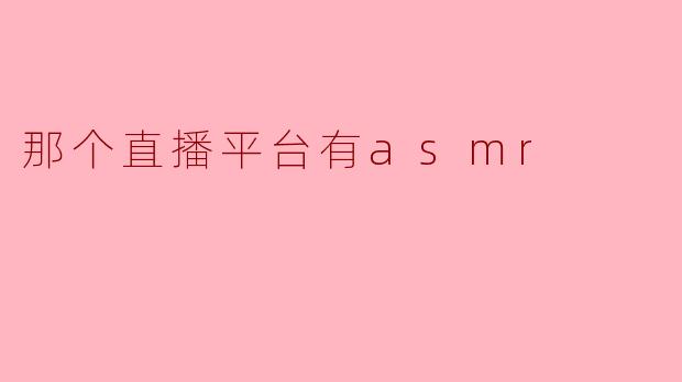 那个直播平台有asmr