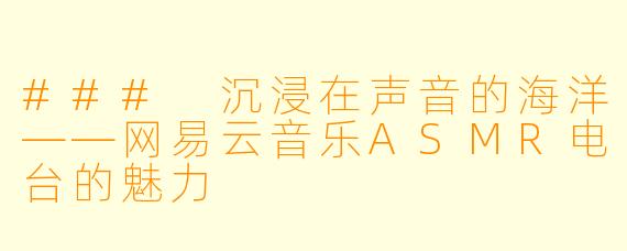 ### 沉浸在声音的海洋——网易云音乐ASMR电台的魅力