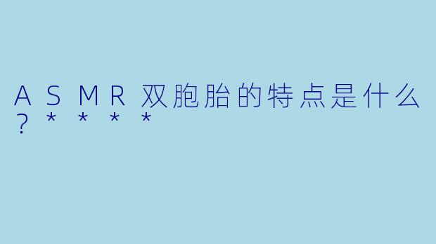 ASMR双胞胎的特点是什么?****