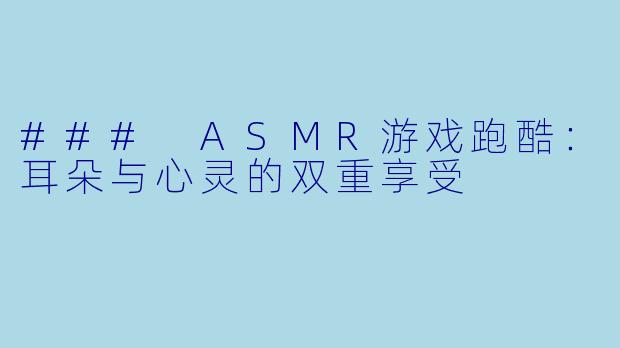 ### ASMR游戏跑酷：耳朵与心灵的双重享受