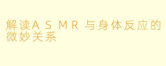 解读ASMR与身体反应的微妙关系