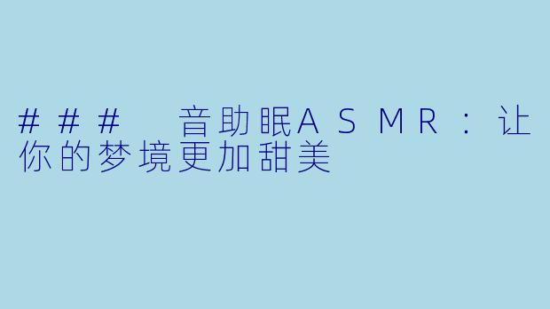 ### 音助眠ASMR：让你的梦境更加甜美