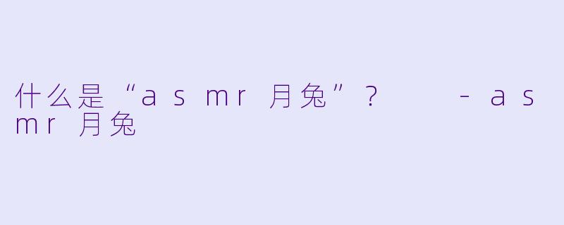 什么是“asmr月兔”？  