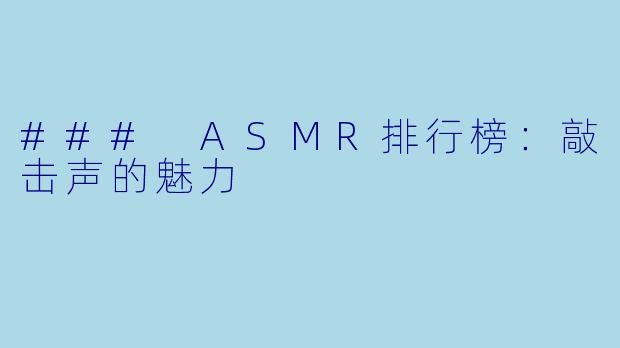 ### ASMR排行榜:敲击声的魅力
