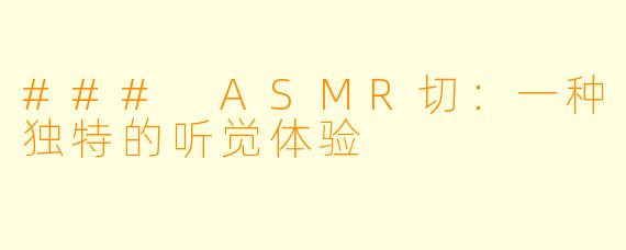 ### ASMR切:一种独特的听觉体验