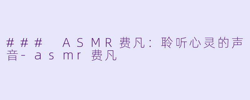 ### ASMR费凡:聆听心灵的声音