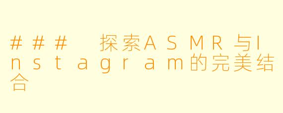 ### 探索ASMR与Instagram的完美结合