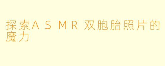 探索ASMR双胞胎照片的魔力