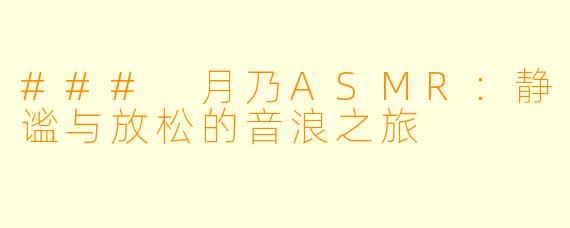 ### 月乃ASMR:静谧与放松的音浪之旅