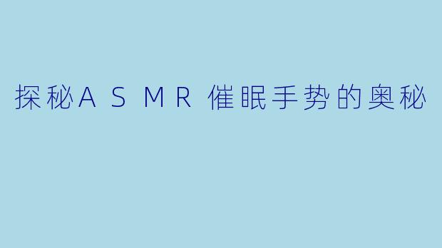 探秘ASMR催眠手势的奥秘