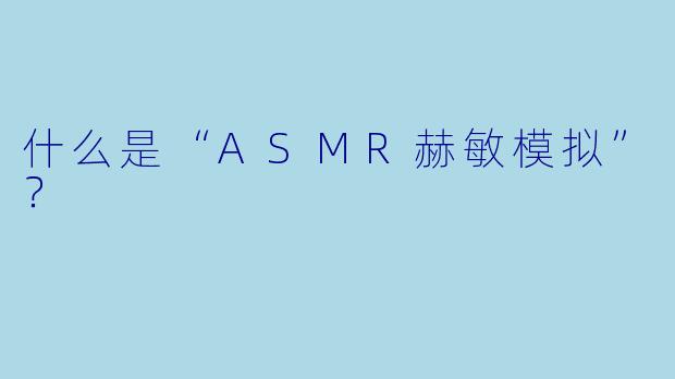 什么是“ASMR赫敏模拟”?