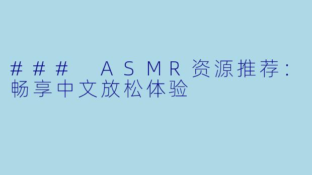### ASMR资源推荐:畅享中文放松体验