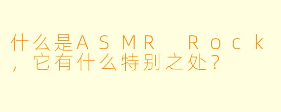 什么是ASMR Rock,它有什么特别之处?